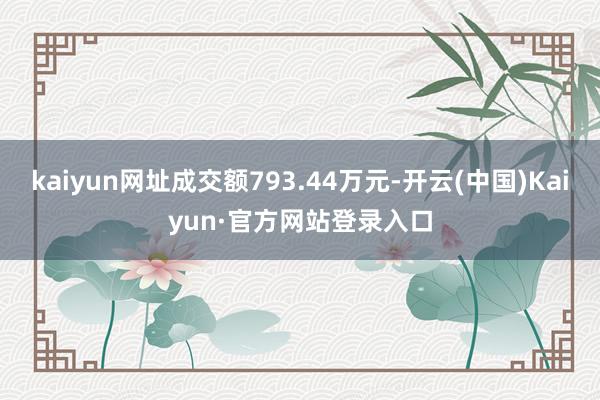 kaiyun网址成交额793.44万元-开云(中国)Kaiyun·官方网站登录入口