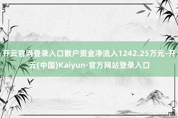 开云官网登录入口散户资金净流入1242.25万元-开云(中国)Kaiyun·官方网站登录入口